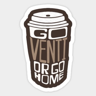 Go Venti or Go Home Sticker